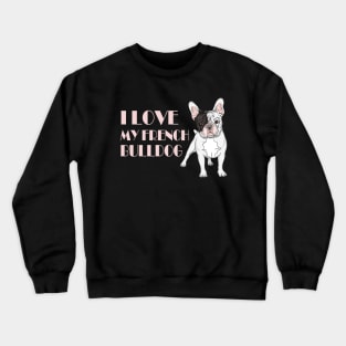 I Love my French Bulldog Crewneck Sweatshirt